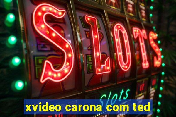 xvideo carona com ted